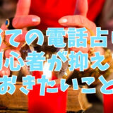 初めての電話占い。初心者が抑えておきたいこと